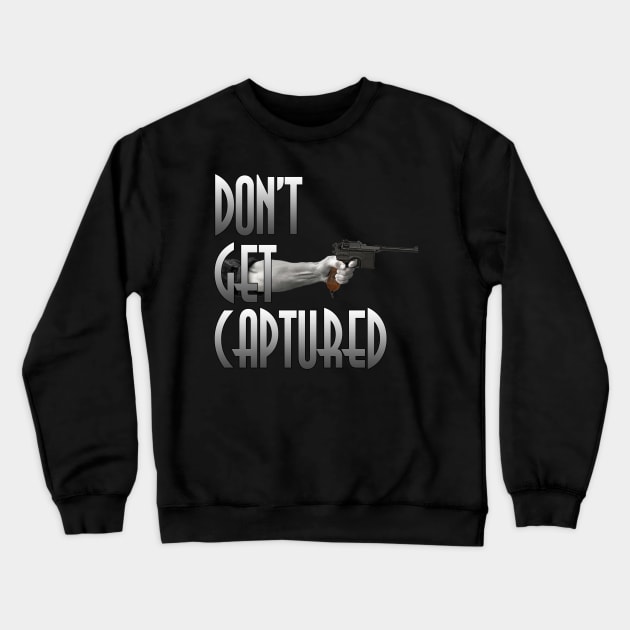 Don't Get Captured Crewneck Sweatshirt by RazorFist